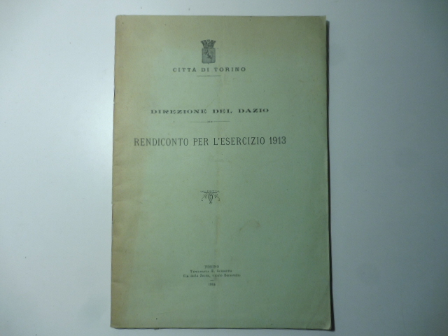 Città di Torino. Direzione del dazio. Rendiconto per l'esercizio 1913